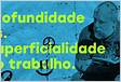 Profundidade superficial e superficialidade profund